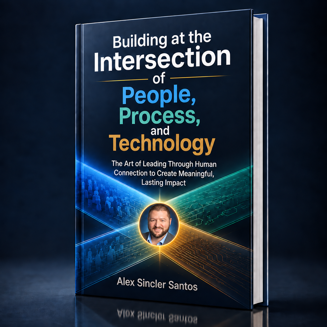 Book cover: Building at the Intersection of People, Process, and Technology by Alex Sincler Santos